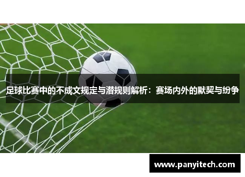 足球比赛中的不成文规定与潜规则解析：赛场内外的默契与纷争
