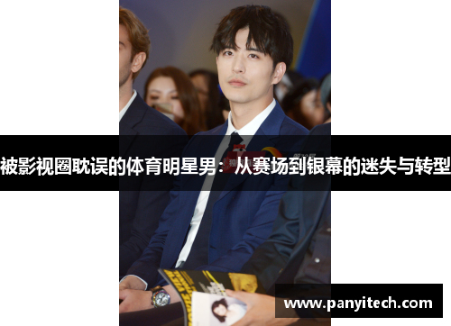 被影视圈耽误的体育明星男：从赛场到银幕的迷失与转型